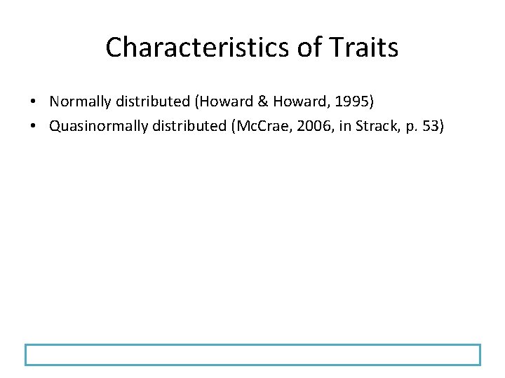 Characteristics of Traits • Normally distributed (Howard & Howard, 1995) • Quasinormally distributed (Mc.