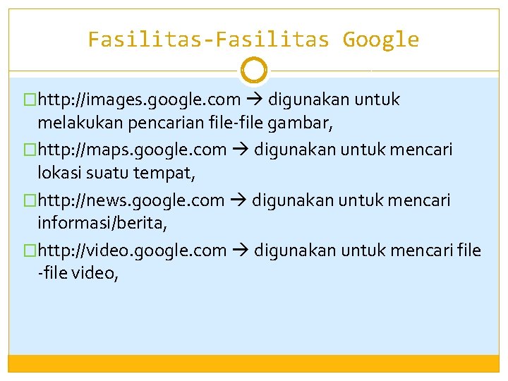 Fasilitas-Fasilitas Google �http: //images. google. com digunakan untuk melakukan pencarian file-file gambar, �http: //maps.