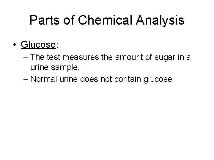 Parts of Chemical Analysis • Glucose: – The test measures the amount of sugar