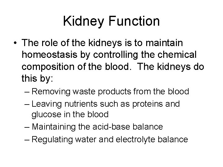 Kidney Function • The role of the kidneys is to maintain homeostasis by controlling