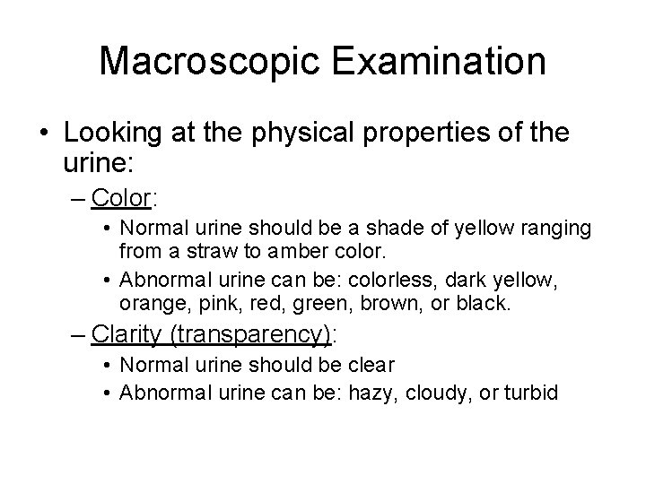 Macroscopic Examination • Looking at the physical properties of the urine: – Color: •