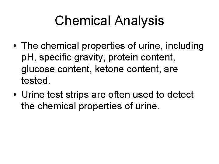 Chemical Analysis • The chemical properties of urine, including p. H, specific gravity, protein