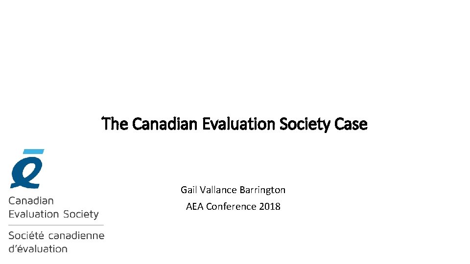 The Canadian Evaluation Society Case Gail Vallance Barrington AEA Conference 2018 