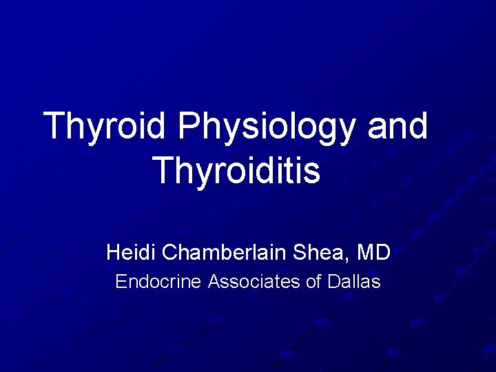 Thyroid Physiology and Thyroiditis Heidi Chamberlain Shea, MD Endocrine Associates of Dallas 