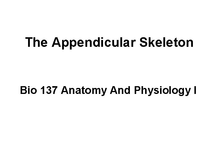 The Appendicular Skeleton Bio 137 Anatomy And Physiology I 