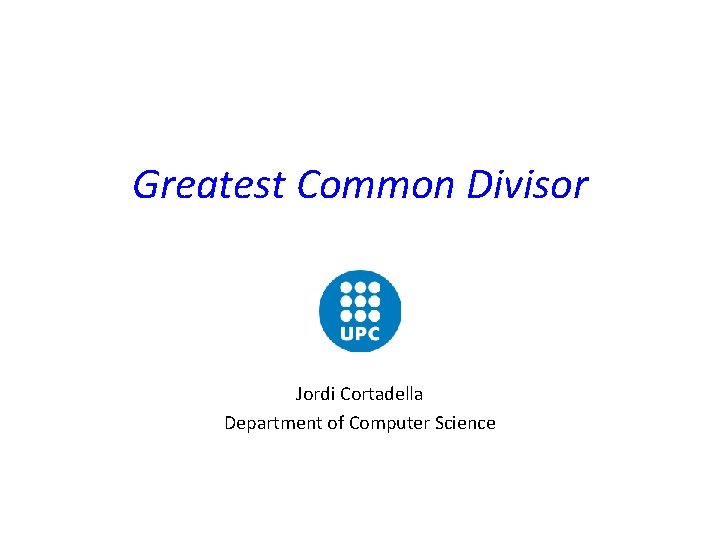 Greatest Common Divisor Jordi Cortadella Department of Computer Science 