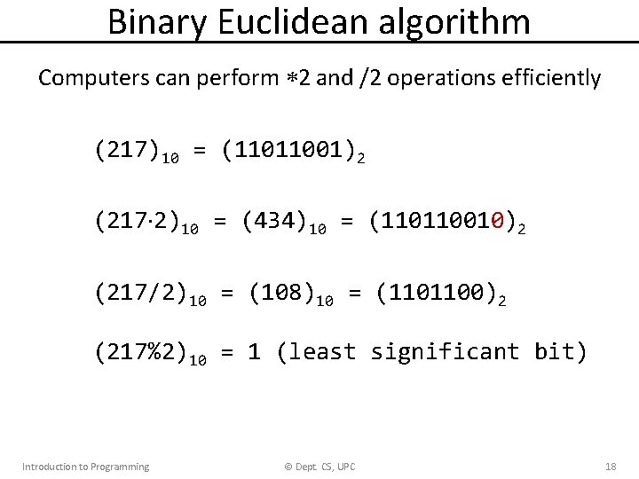 Binary Euclidean algorithm Computers can perform 2 and /2 operations efficiently (217)10 = (11011001)2