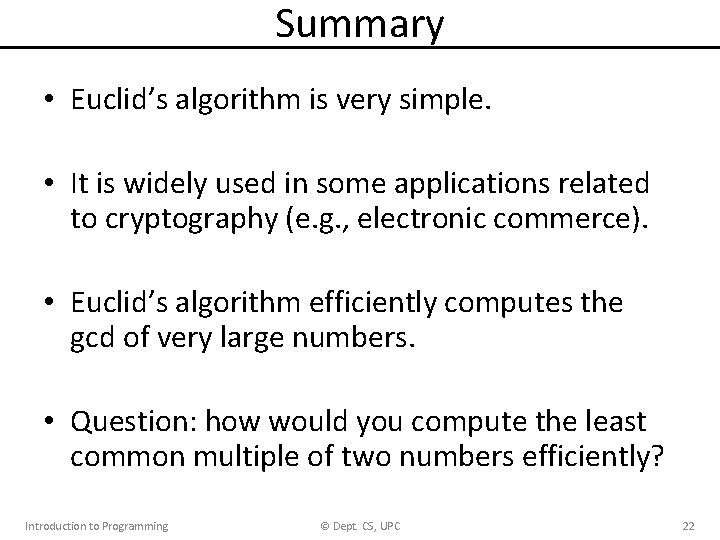 Summary • Euclid’s algorithm is very simple. • It is widely used in some