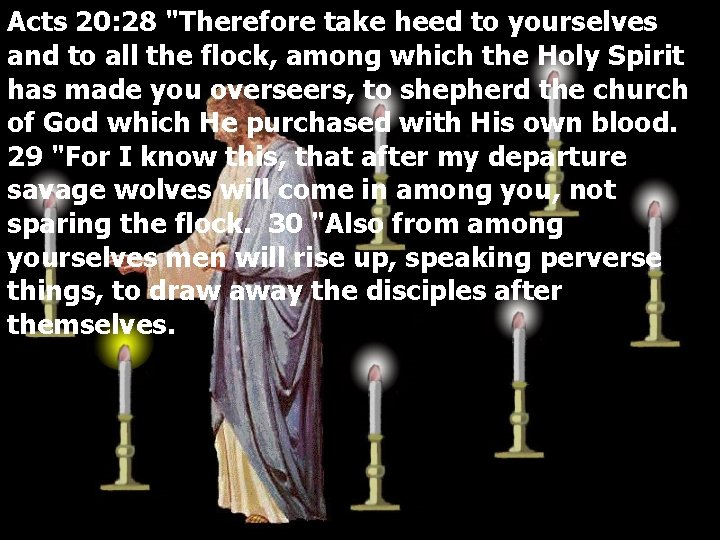 Acts 20: 28 "Therefore take heed to yourselves and to all the flock, among