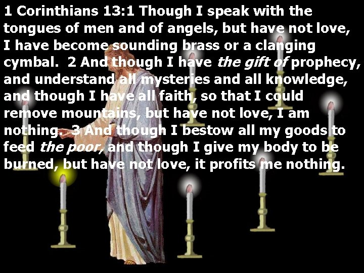 1 Corinthians 13: 1 Though I speak with the tongues of men and of