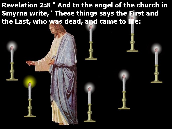 Revelation 2: 8 " And to the angel of the church in Smyrna write,