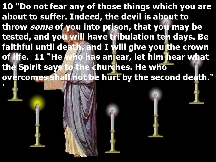 10 "Do not fear any of those things which you are about to suffer.