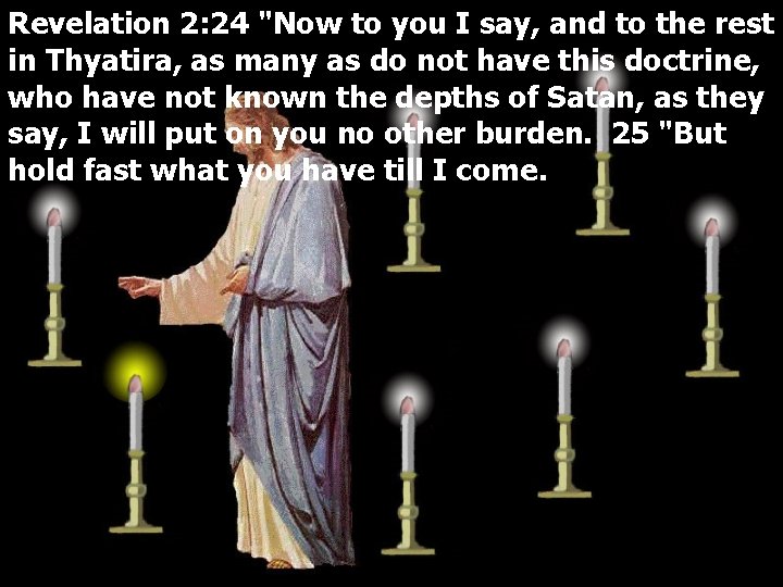 Revelation 2: 24 "Now to you I say, and to the rest in Thyatira,