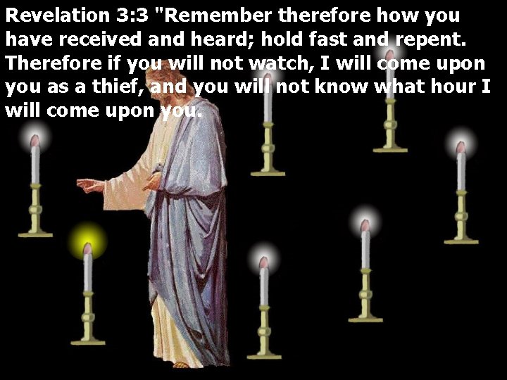 Revelation 3: 3 "Remember therefore how you have received and heard; hold fast and