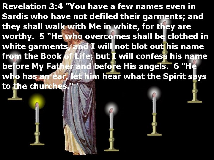 Revelation 3: 4 "You have a few names even in Sardis who have not