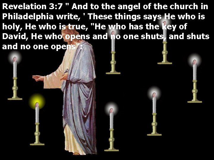 Revelation 3: 7 " And to the angel of the church in Philadelphia write,