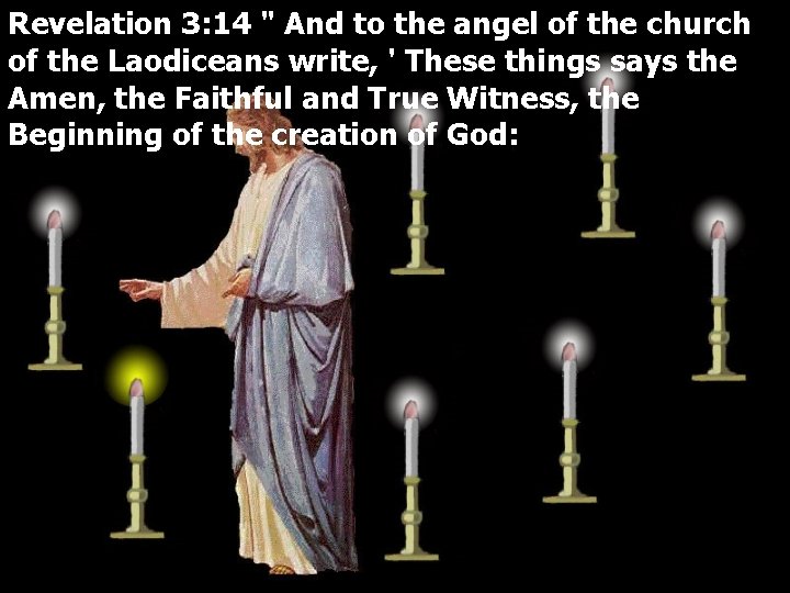 Revelation 3: 14 " And to the angel of the church of the Laodiceans