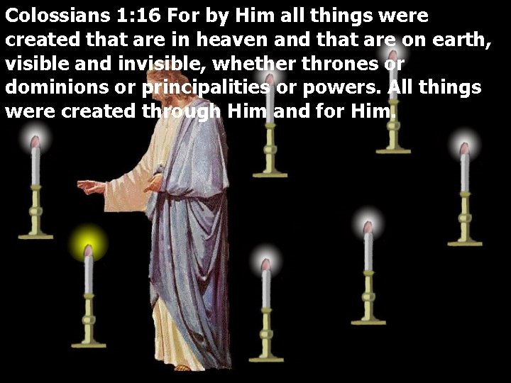 Colossians 1: 16 For by Him all things were created that are in heaven
