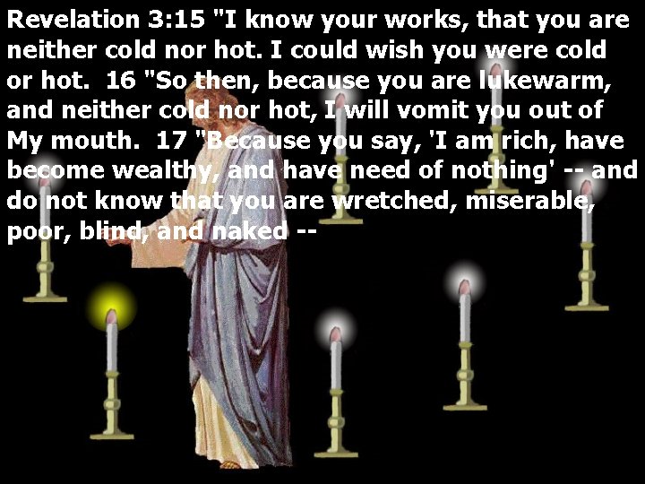 Revelation 3: 15 "I know your works, that you are neither cold nor hot.