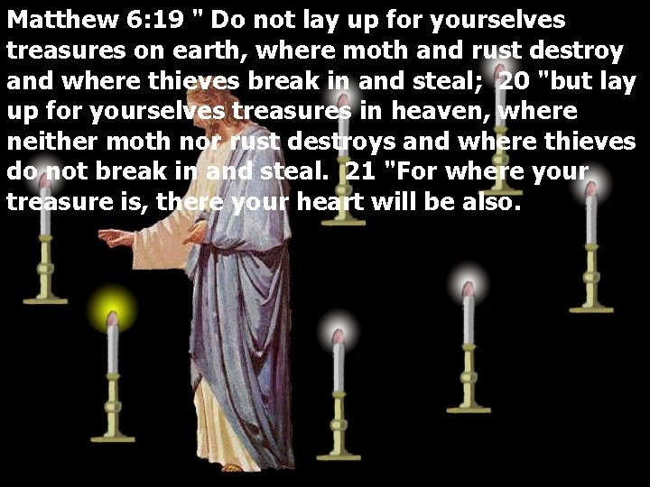 Matthew 6: 19 " Do not lay up for yourselves treasures on earth, where