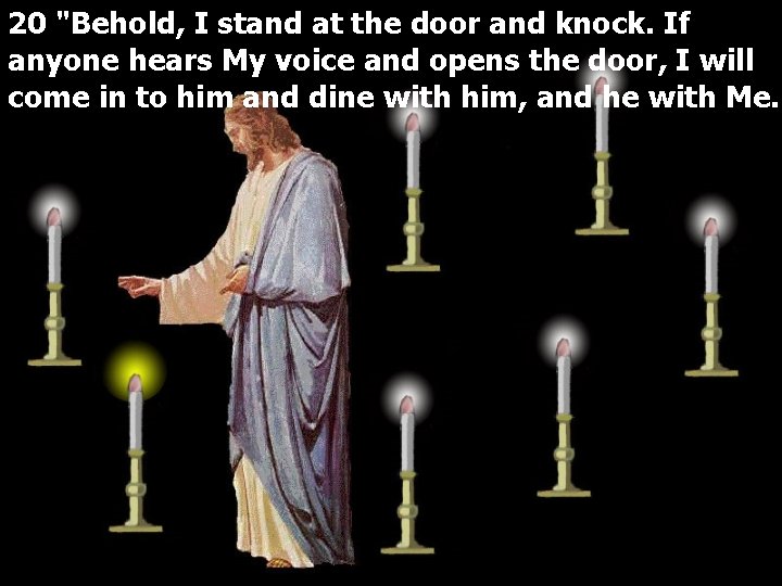 20 "Behold, I stand at the door and knock. If anyone hears My voice
