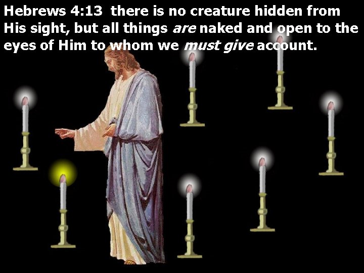 Hebrews 4: 13 there is no creature hidden from His sight, but all things