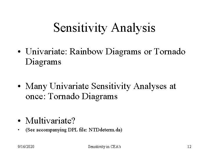Sensitivity Analysis • Univariate: Rainbow Diagrams or Tornado Diagrams • Many Univariate Sensitivity Analyses Sensitivity Analysis • Univariate: Rainbow Diagrams or Tornado Diagrams • Many Univariate Sensitivity Analyses