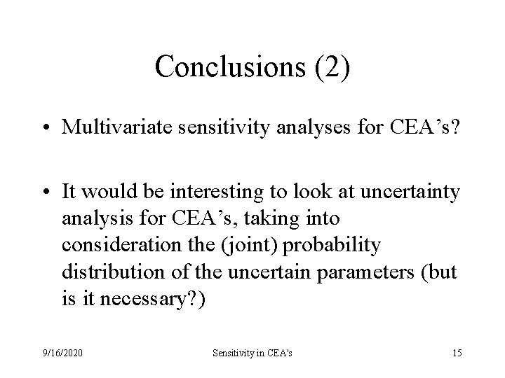 Conclusions (2) • Multivariate sensitivity analyses for CEA’s? • It would be interesting to Conclusions (2) • Multivariate sensitivity analyses for CEA’s? • It would be interesting to