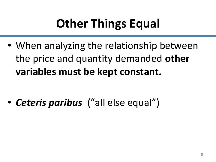 Other Things Equal • When analyzing the relationship between the price and quantity demanded