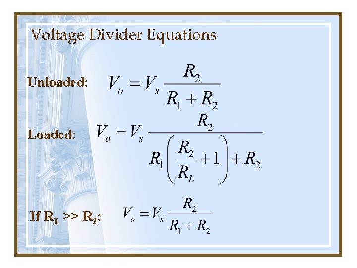 Voltage Divider Equations Unloaded: Loaded: If RL >> R 2: 