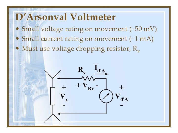 D’Arsonval Voltmeter • Small voltage rating on movement (~50 m. V) • Small current