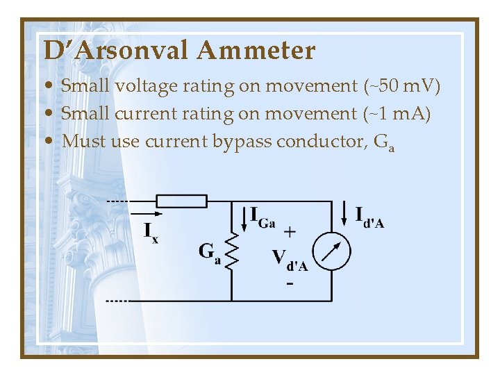 D’Arsonval Ammeter • Small voltage rating on movement (~50 m. V) • Small current