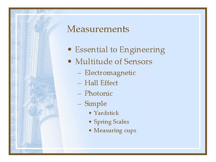 Measurements • Essential to Engineering • Multitude of Sensors – – Electromagnetic Hall Effect