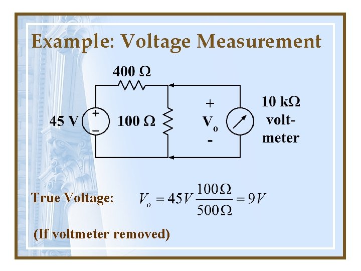 Example: Voltage Measurement True Voltage: (If voltmeter removed) 