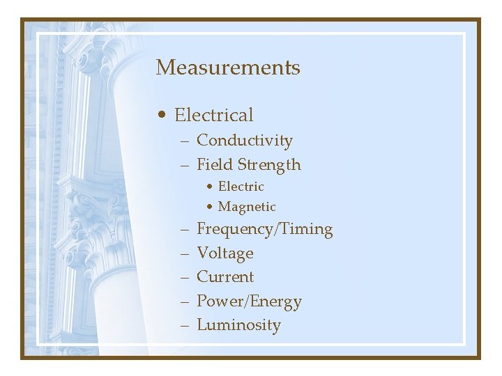 Measurements • Electrical – Conductivity – Field Strength • Electric • Magnetic – –