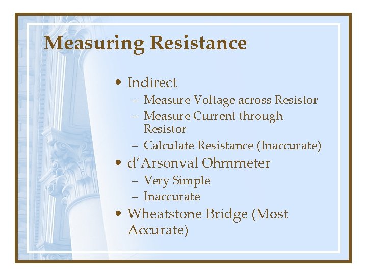 Measuring Resistance • Indirect – Measure Voltage across Resistor – Measure Current through Resistor