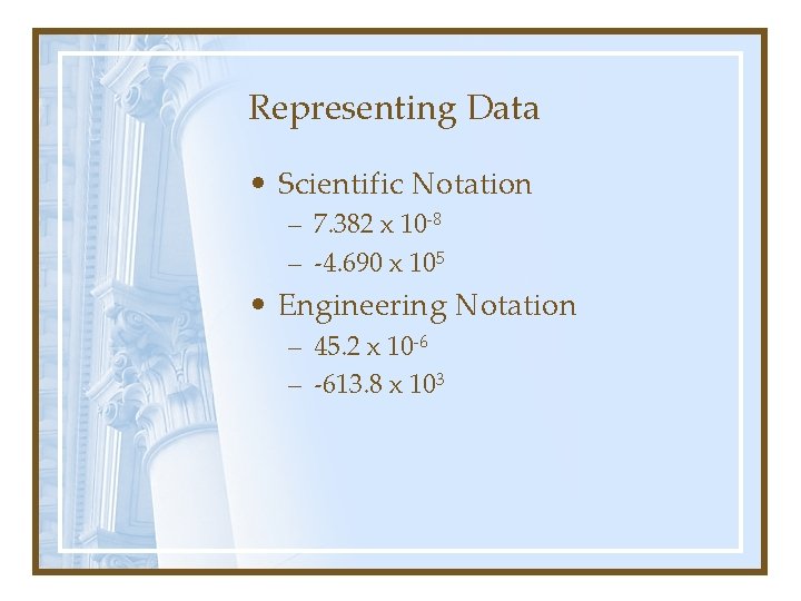 Representing Data • Scientific Notation – 7. 382 x 10 -8 – -4. 690