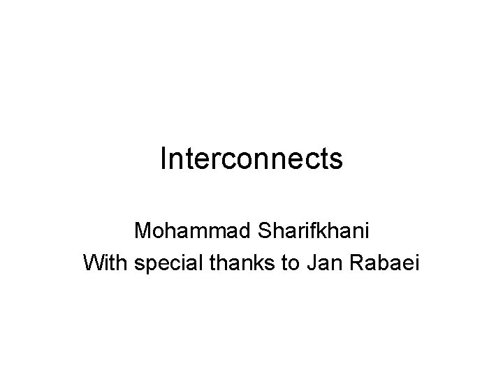 Interconnects Mohammad Sharifkhani With special thanks to Jan Rabaei 
