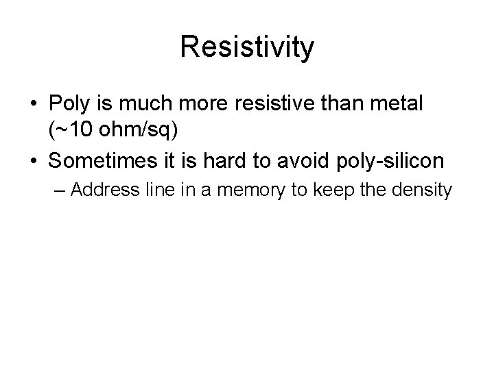 Resistivity • Poly is much more resistive than metal (~10 ohm/sq) • Sometimes it