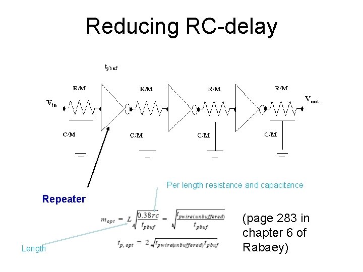 Reducing RC-delay Per length resistance and capacitance Repeater Length (page 283 in chapter 6
