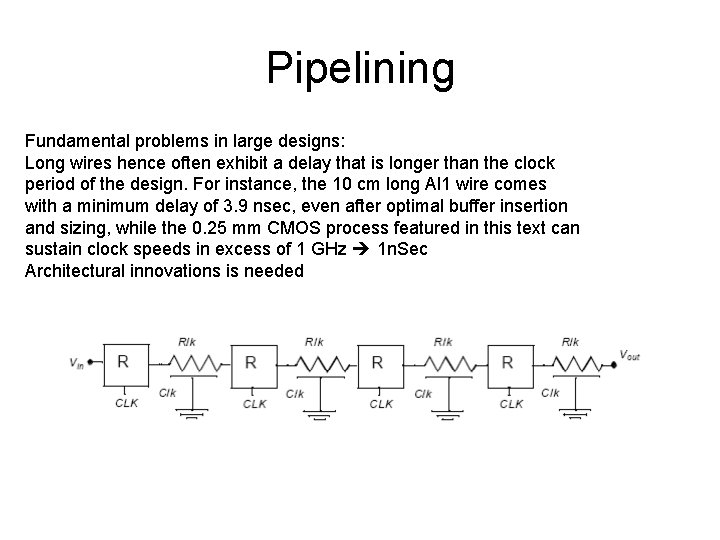Pipelining Fundamental problems in large designs: Long wires hence often exhibit a delay that