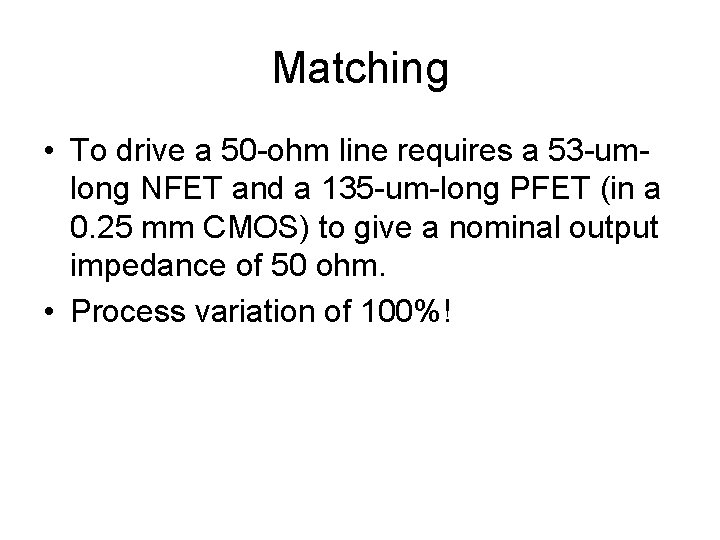 Matching • To drive a 50 -ohm line requires a 53 -umlong NFET and