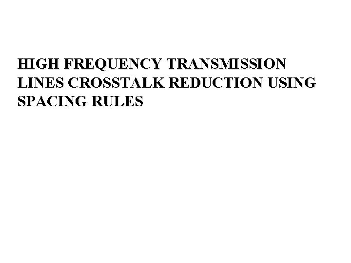 HIGH FREQUENCY TRANSMISSION LINES CROSSTALK REDUCTION USING SPACING RULES 