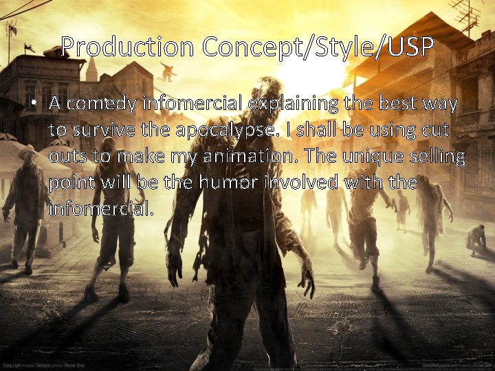 Production Concept/Style/USP • A comedy infomercial explaining the best way to survive the apocalypse.