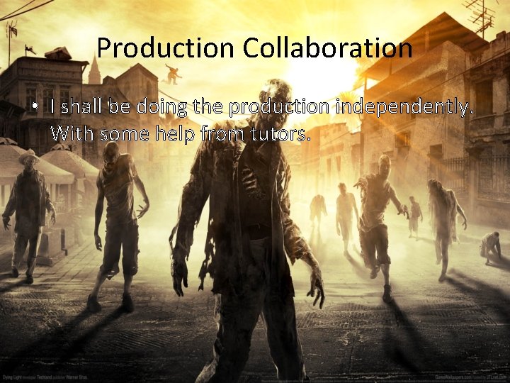 Production Collaboration • I shall be doing the production independently. With some help from