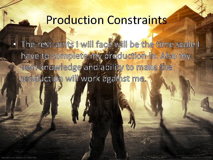 Production Constraints • The restraints I will face will be the time scale I