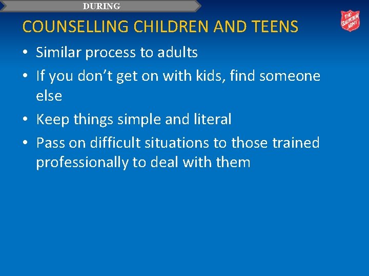 DURING COUNSELLING CHILDREN AND TEENS • Similar process to adults • If you don’t