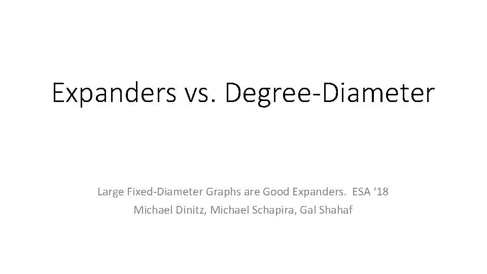 Expanders vs. Degree-Diameter Large Fixed-Diameter Graphs are Good Expanders. ESA ‘ 18 Michael Dinitz,