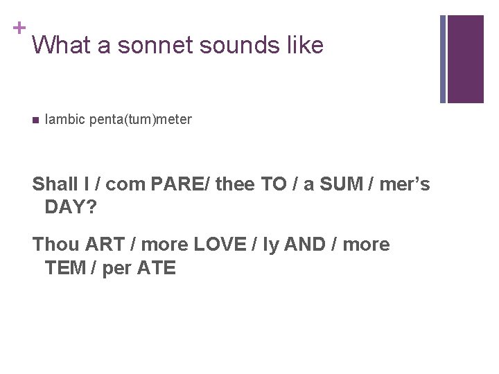 + What a sonnet sounds like n Iambic penta(tum)meter Shall I / com PARE/