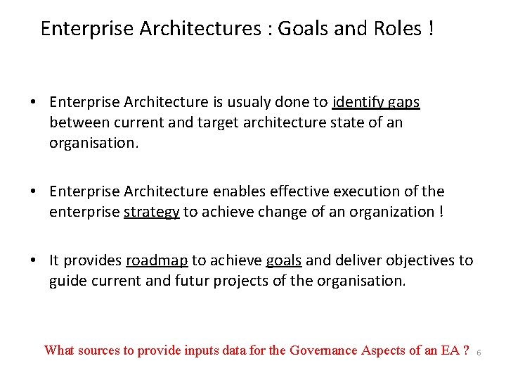 Enterprise Architectures : Goals and Roles ! • Enterprise Architecture is usualy done to